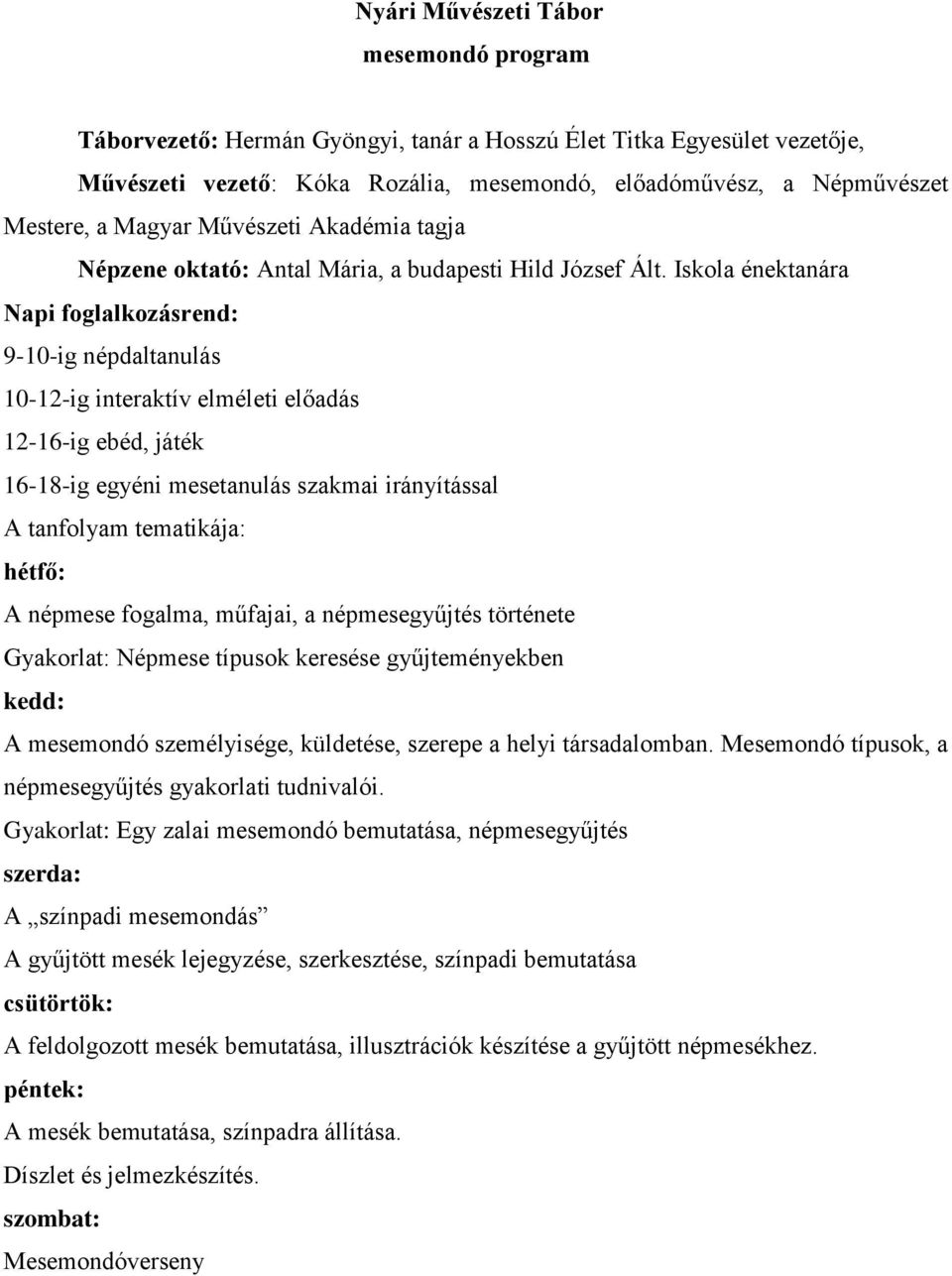 Iskola énektanára Napi foglalkozásrend: 9-10-ig népdaltanulás 10-12-ig interaktív elméleti előadás 12-16-ig ebéd, játék 16-18-ig egyéni mesetanulás szakmai irányítással A tanfolyam tematikája: hétfő: