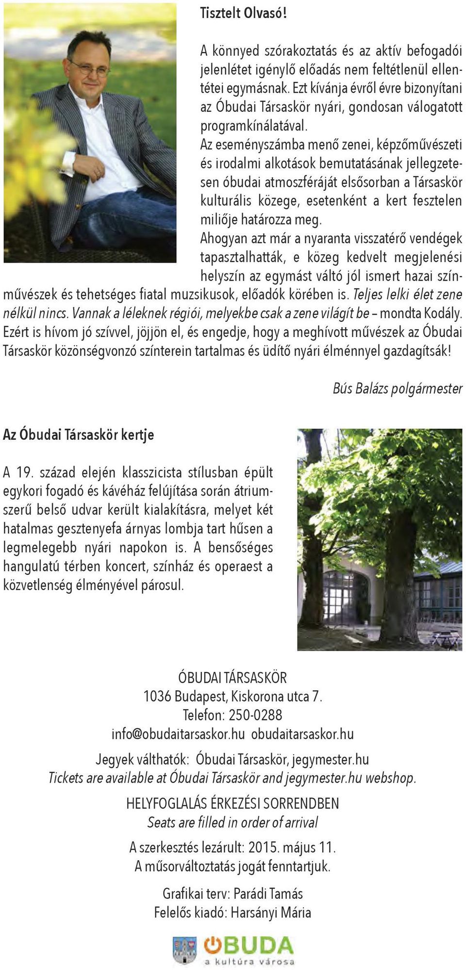 az eseményszámba menő zenei, képzőművészeti és irodalmi alkotások bemutatásának jellegzetesen óbudai atmoszféráját elsősorban a Társaskör kulturális közege, esetenként a kert fesztelen miliője