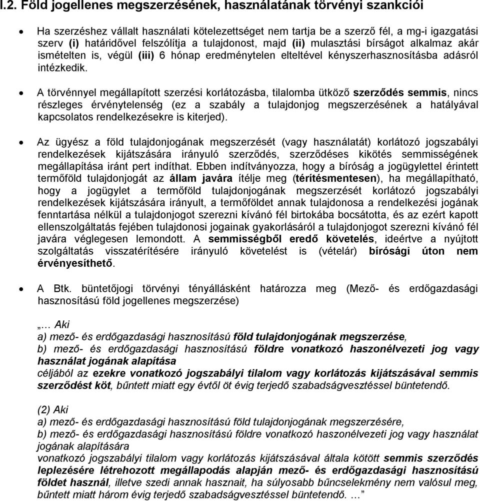 A törvénnyel megállapított szerzési korlátozásba, tilalomba ütköző szerződés semmis, nincs részleges érvénytelenség (ez a szabály a tulajdonjog megszerzésének a hatályával kapcsolatos rendelkezésekre