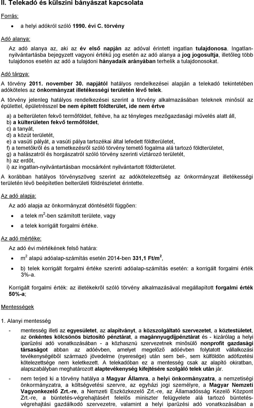 Adó tárgya: A törvény 2011. november 30. napjától hatályos rendelkezései alapján a telekadó tekintetében adóköteles az önkormányzat illetékességi területén lévő telek.