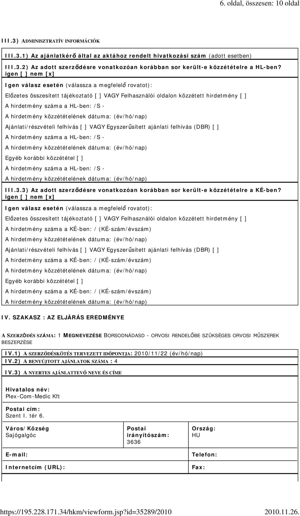 Ajánlati/részvételi felhívás [ ] VAGY Egyszer sített ajánlati felhívás (DBR) [ ] A hirdetmény száma a HL-ben: /S - Egyéb korábbi közzététel [ ] A hirdetmény száma a HL-ben: /S - III.3.