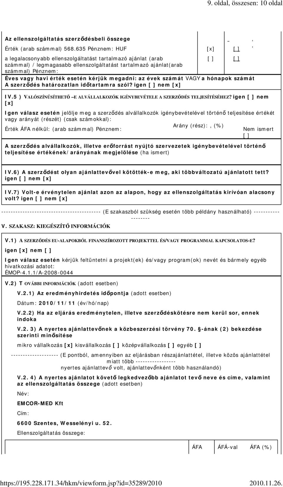 kérjük megadni: az évek számát VAGY a hónapok számát A szerz dés határozatlan id tartamra szól? igen [ ] nem IV.5 ) VALÓSZÍN SÍTHET E ALVÁLLALKOZÓK IGÉNYBEVÉTELE A SZERZ DÉS TELJESÍTÉSÉHEZ?