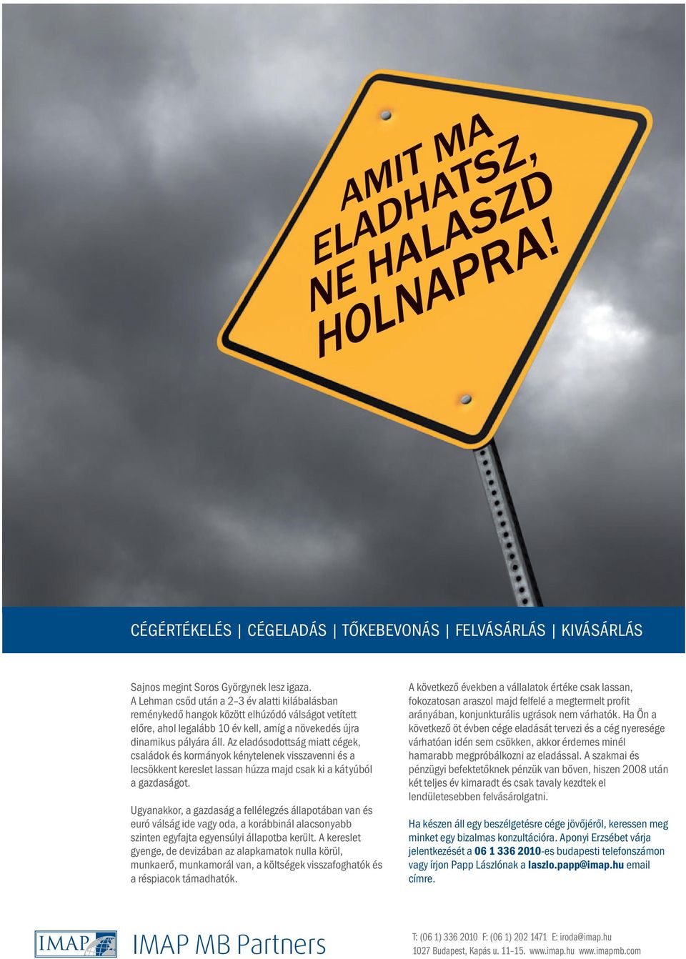 Az eladósodottság miatt cégek, családok és kormányok kénytelenek visszavenni és a lecsökkent kereslet lassan húzza majd csak ki a kátyúból a gazdaságot.