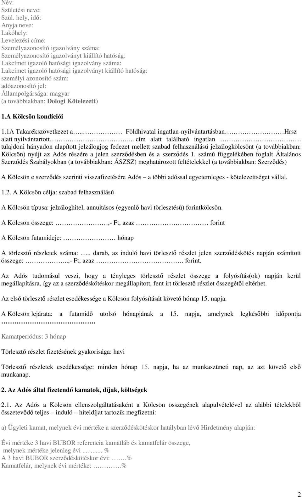 hatósági igazolványt kiállító hatóság: személyi azonosító szám: adóazonosító jel: Állampolgársága: magyar (a továbbiakban: Dologi Kötelezett) 1.A Kölcsön kondíciói 1.1A Takarékszövetkezet a.