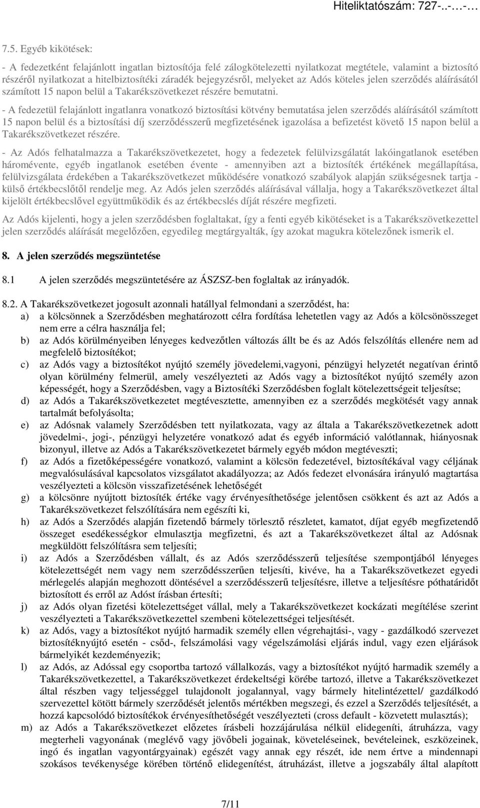 - A fedezetül felajánlott ingatlanra vonatkozó biztosítási kötvény bemutatása jelen szerződés aláírásától számított 15 napon belül és a biztosítási díj szerződésszerű megfizetésének igazolása a