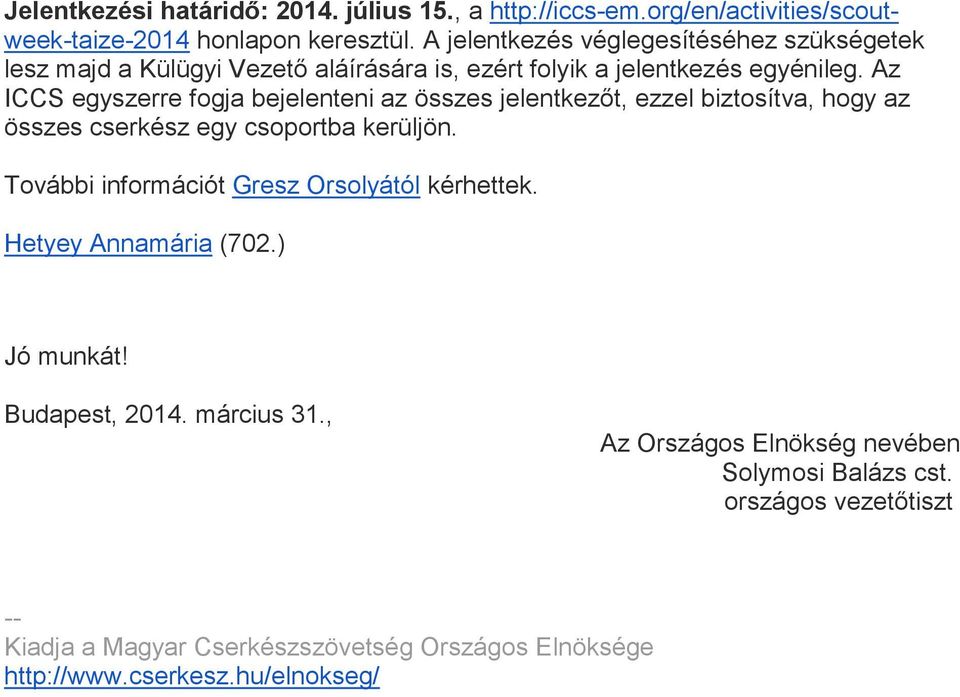 Az ICCS egyszerre fogja bejelenteni az összes jelentkezőt, ezzel biztosítva, hogy az összes cserkész egy csoportba kerüljön.