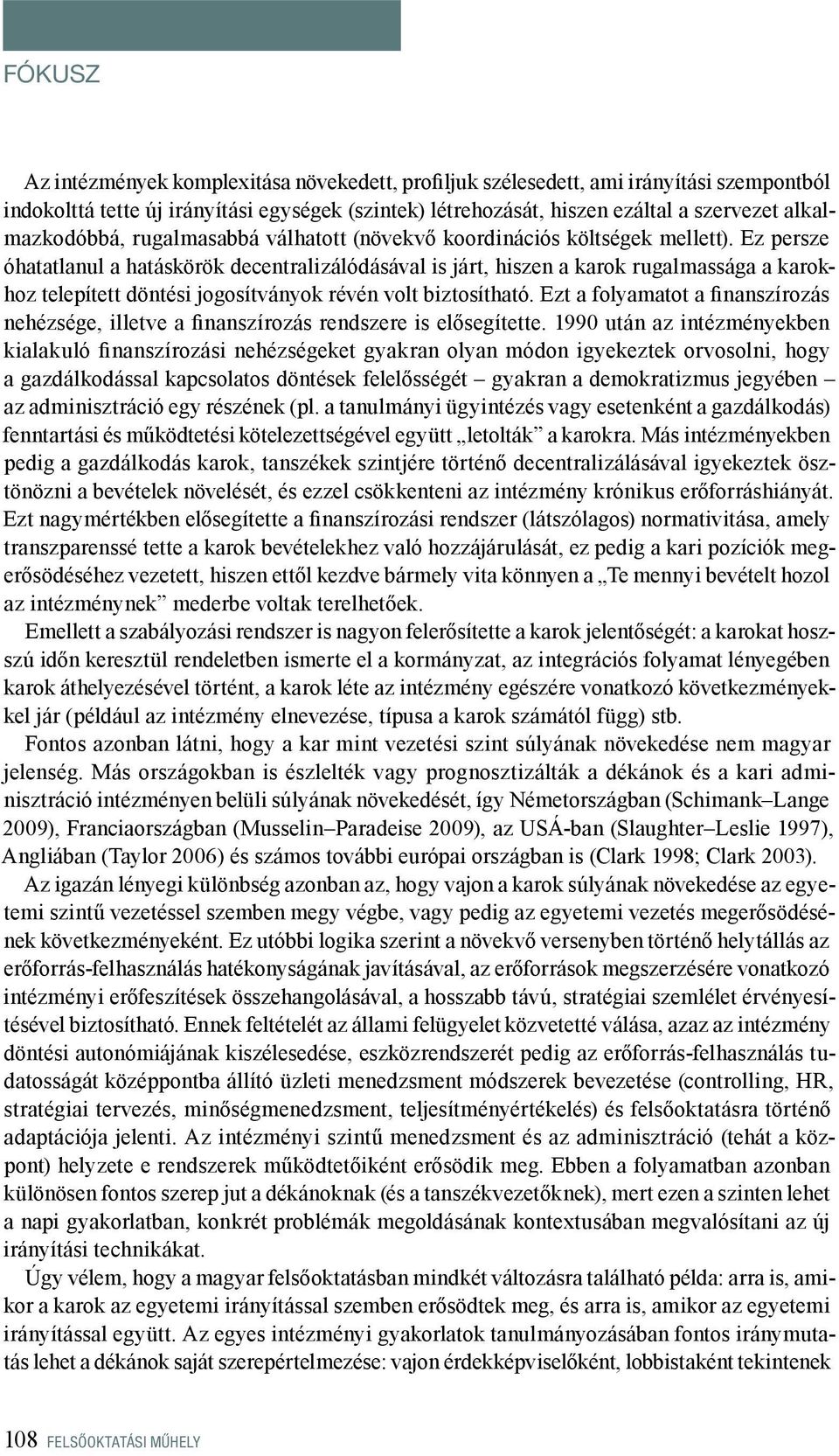 Ez persze óhatatlanul a hatáskörök decentralizálódásával is járt, hiszen a karok rugalmassága a karokhoz telepített döntési jogosítványok révén volt biztosítható.