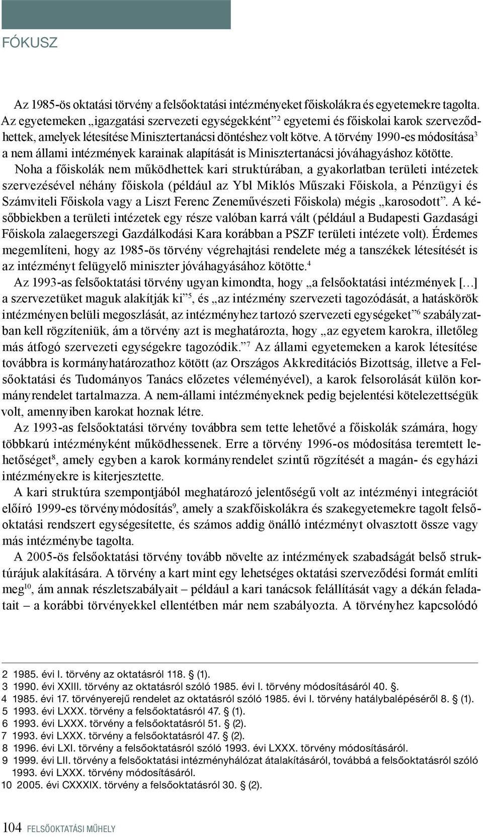 A törvény 1990-es módosítása 3 a nem állami intézmények karainak alapítását is Minisztertanácsi jóváhagyáshoz kötötte.