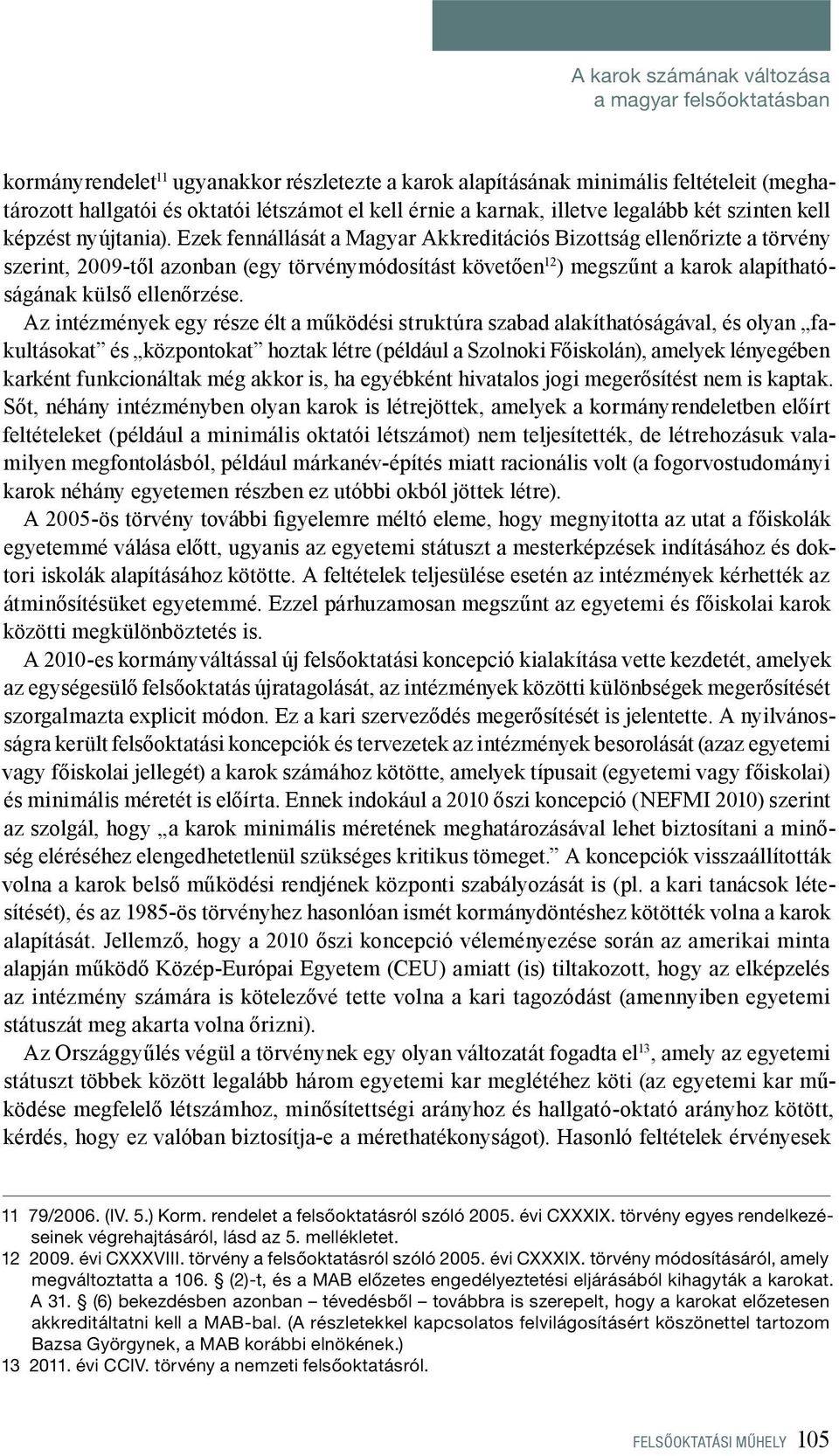 Ezek fennállását a Magyar Akkreditációs Bizottság ellenőrizte a törvény szerint, 2009-től azonban (egy törvénymódosítást követően 12 ) megszűnt a karok alapíthatóságának külső ellenőrzése.