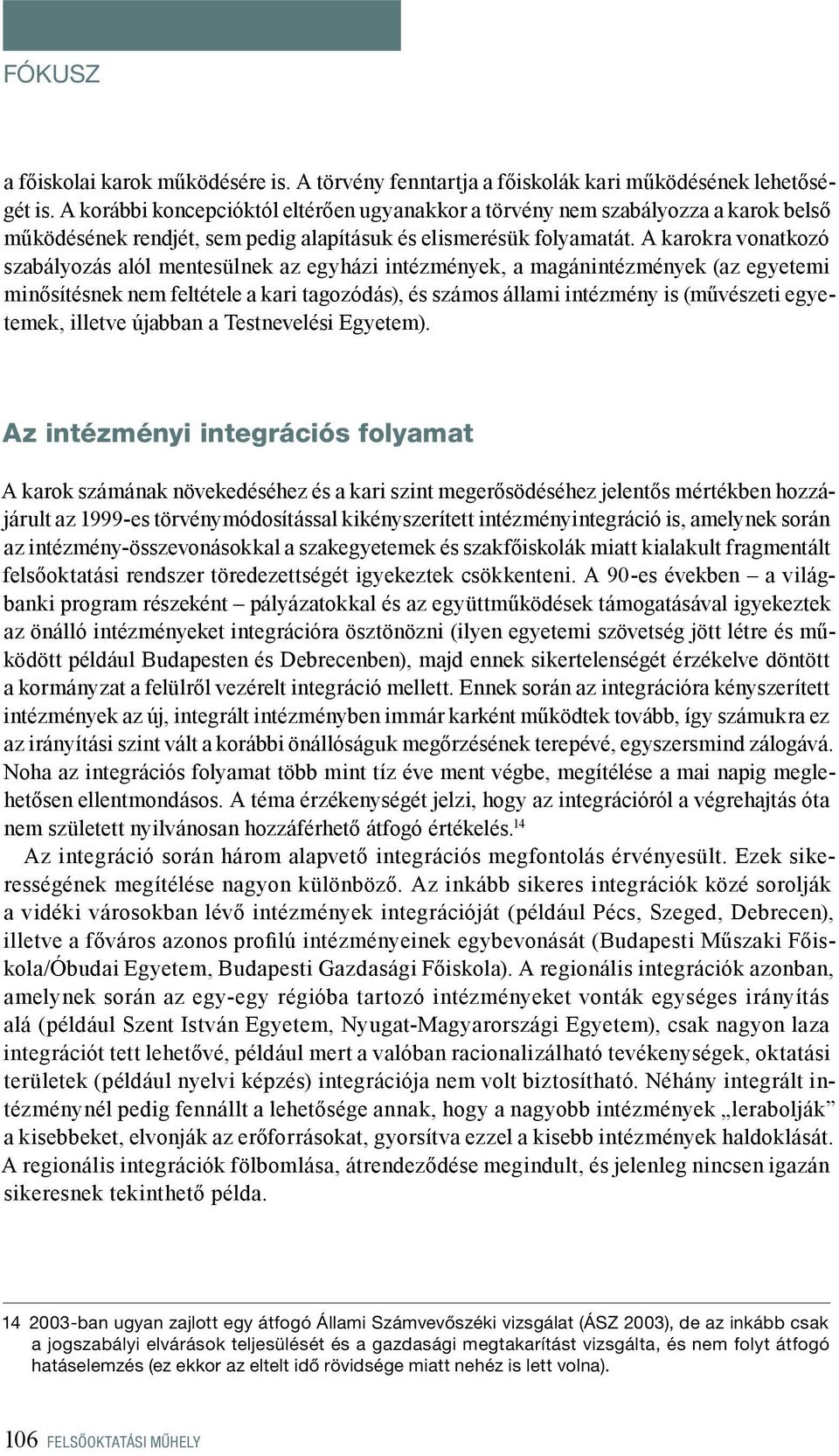 A karokra vonatkozó szabályozás alól mentesülnek az egyházi intézmények, a magánintézmények (az egyetemi minősítésnek nem feltétele a kari tagozódás), és számos állami intézmény is (művészeti