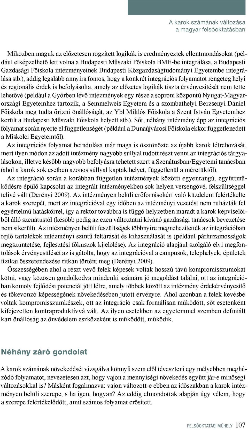 ), addig legalább annyira fontos, hogy a konkrét integrációs folyamatot rengeteg helyi és regionális érdek is befolyásolta, amely az előzetes logikák tiszta érvényesítését nem tette lehetővé (például