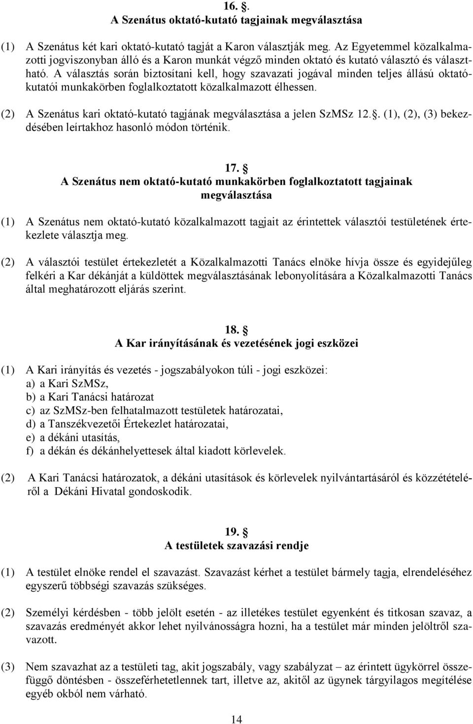 A választás során biztosítani kell, hogy szavazati jogával minden teljes állású oktatókutatói munkakörben foglalkoztatott közalkalmazott élhessen.