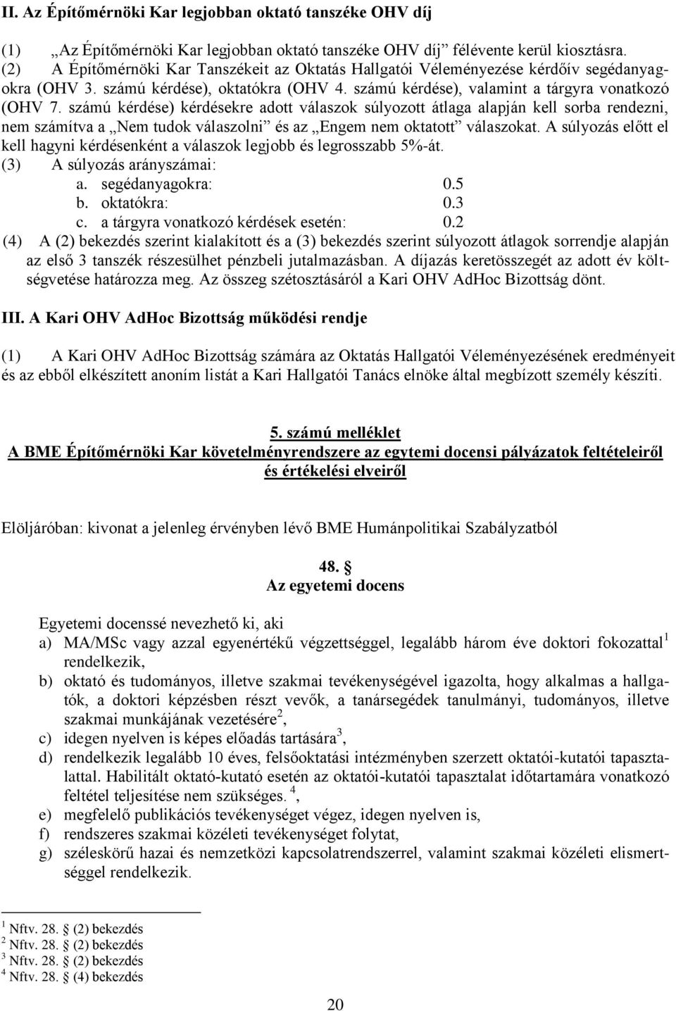 számú kérdése) kérdésekre adott válaszok súlyozott átlaga alapján kell sorba rendezni, nem számítva a Nem tudok válaszolni és az Engem nem oktatott válaszokat.