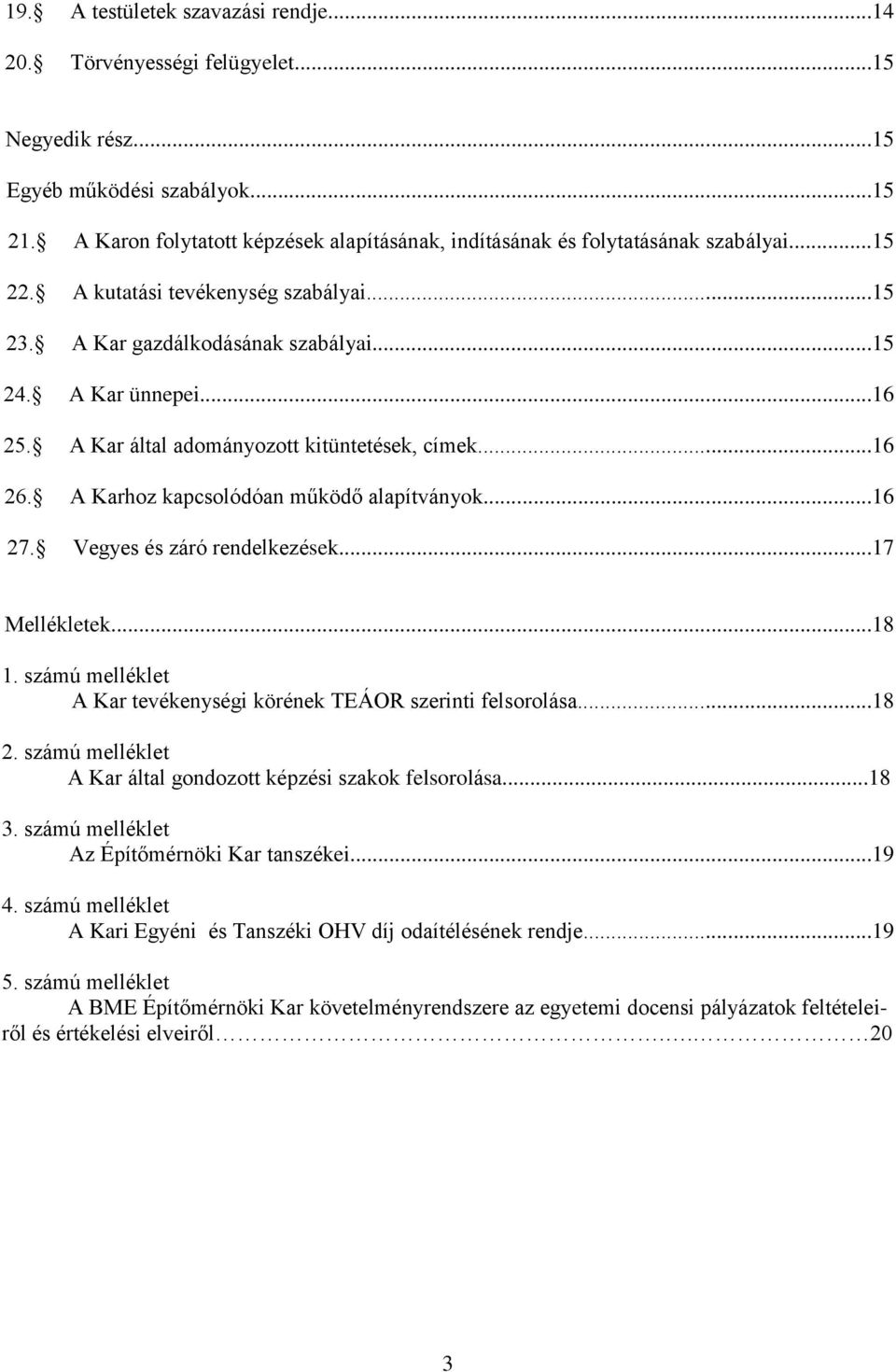 A Kar által adományozott kitüntetések, címek...16 26. A Karhoz kapcsolódóan működő alapítványok...16 27. Vegyes és záró rendelkezések...17 Mellékletek...18 1.