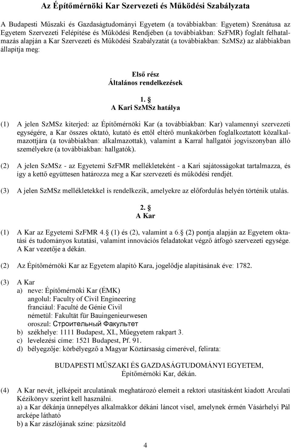 A Kari SzMSz hatálya (1) A jelen SzMSz kiterjed: az Építőmérnöki Kar (a továbbiakban: Kar) valamennyi szervezeti egységére, a Kar összes oktató, kutató és ettől eltérő munkakörben foglalkoztatott