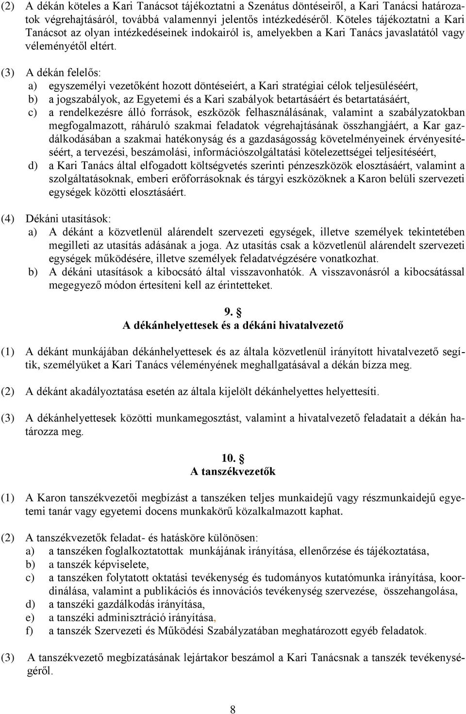 (3) A dékán felelős: a) egyszemélyi vezetőként hozott döntéseiért, a Kari stratégiai célok teljesüléséért, b) a jogszabályok, az Egyetemi és a Kari szabályok betartásáért és betartatásáért, c) a