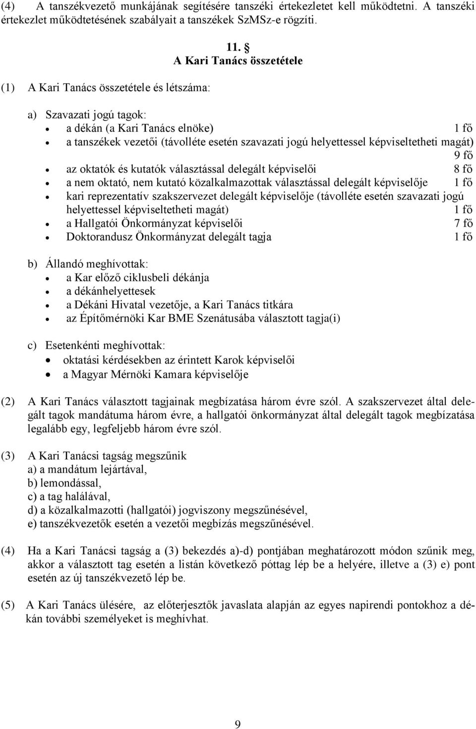 A Kari Tanács összetétele a) Szavazati jogú tagok: a dékán (a Kari Tanács elnöke) 1 fő a tanszékek vezetői (távolléte esetén szavazati jogú helyettessel képviseltetheti magát) 9 fő az oktatók és