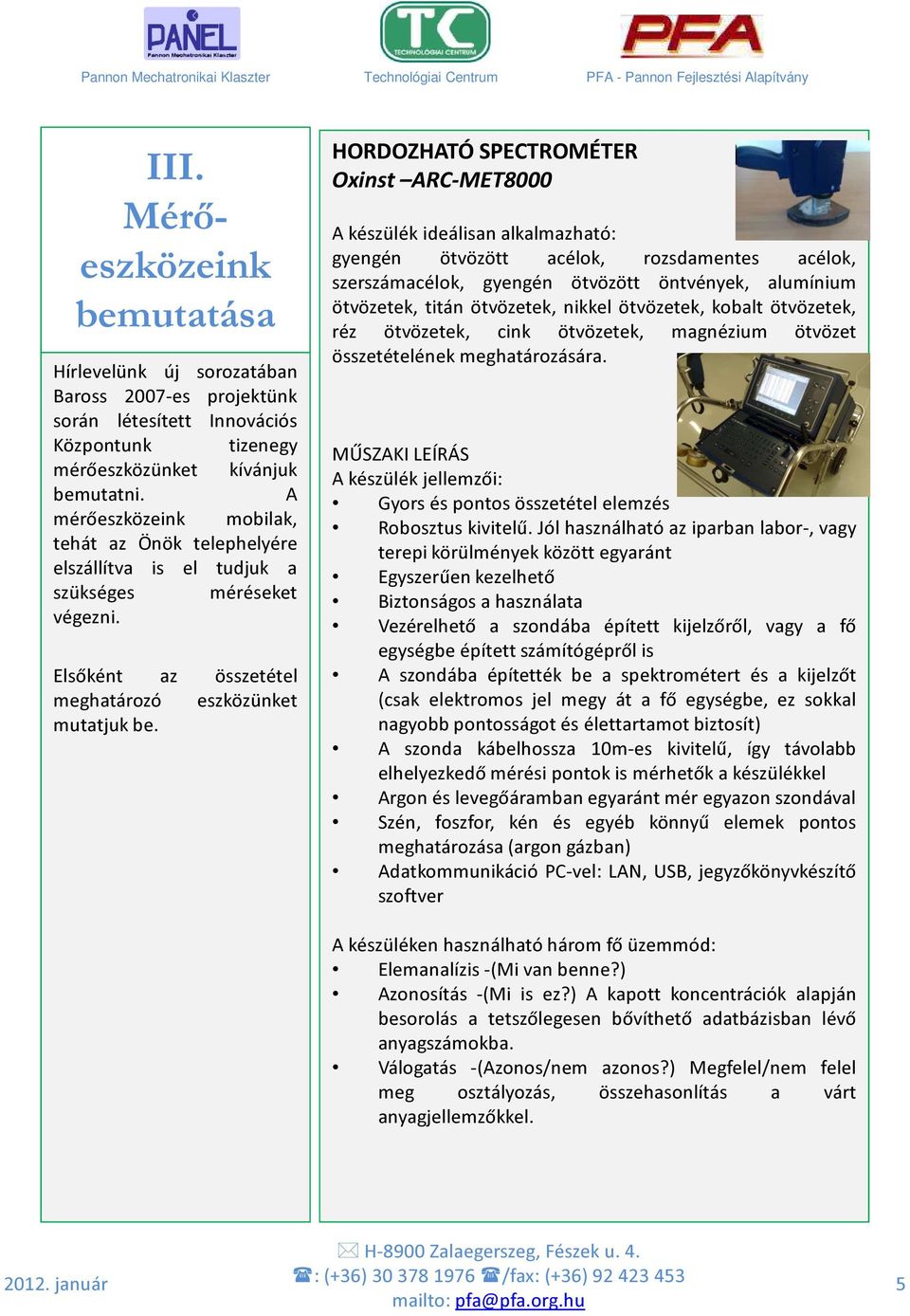 HORDOZHATÓ SPECTROMÉTER Oxinst ARC-MET8000 A készülék ideálisan alkalmazható: gyengén ötvözött acélok, rozsdamentes acélok, szerszámacélok, gyengén ötvözött öntvények, alumínium ötvözetek, titán