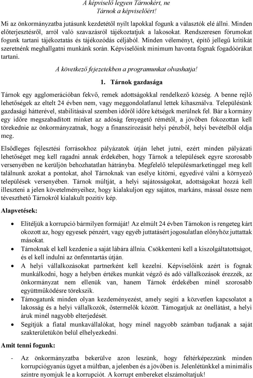 Minden véleményt, építő jellegű kritikát szeretnénk meghallgatni munkánk során. Képviselőink minimum havonta fognak fogadóórákat tartani. A következő fejezetekben a programunkat olvashatja! 1.