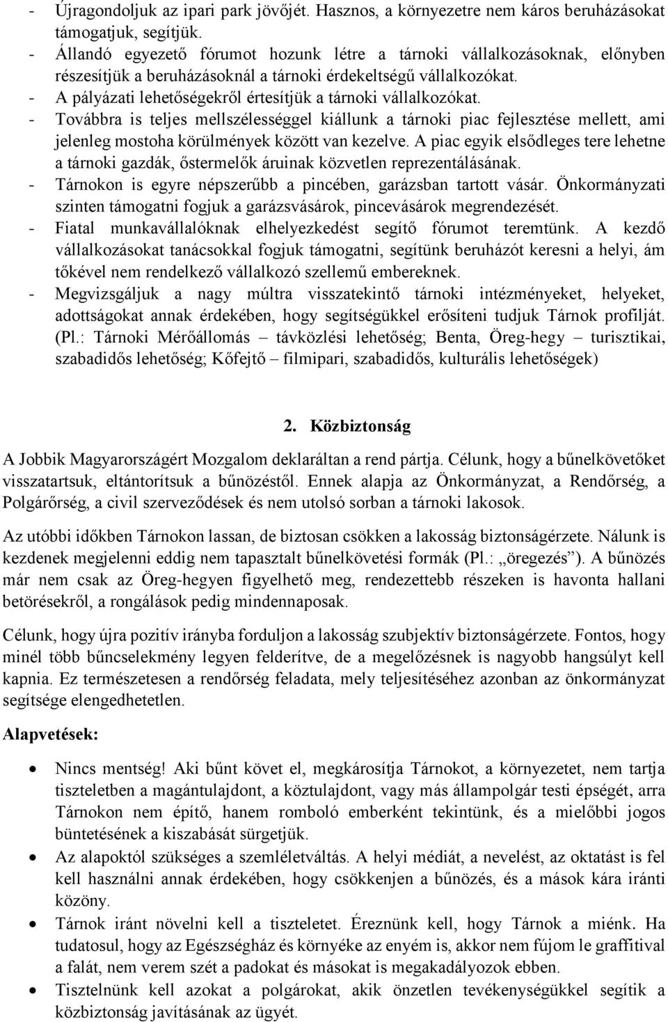 - A pályázati lehetőségekről értesítjük a tárnoki vállalkozókat. - Továbbra is teljes mellszélességgel kiállunk a tárnoki piac fejlesztése mellett, ami jelenleg mostoha körülmények között van kezelve.