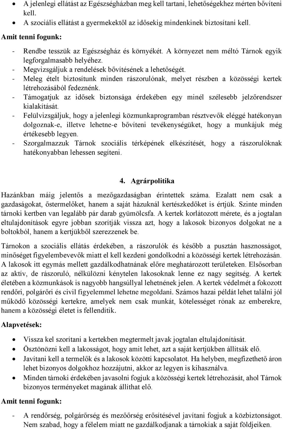 - Meleg ételt biztosítunk minden rászorulónak, melyet részben a közösségi kertek létrehozásából fedeznénk. - Támogatjuk az idősek biztonsága érdekében egy minél szélesebb jelzőrendszer kialakítását.