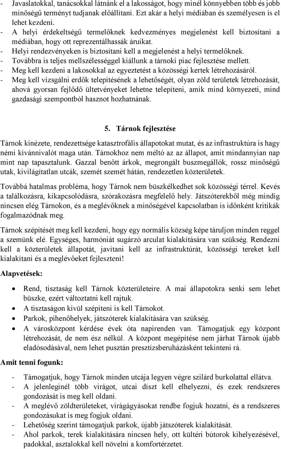 - Helyi rendezvényeken is biztosítani kell a megjelenést a helyi termelőknek. - Továbbra is teljes mellszélességgel kiállunk a tárnoki piac fejlesztése mellett.