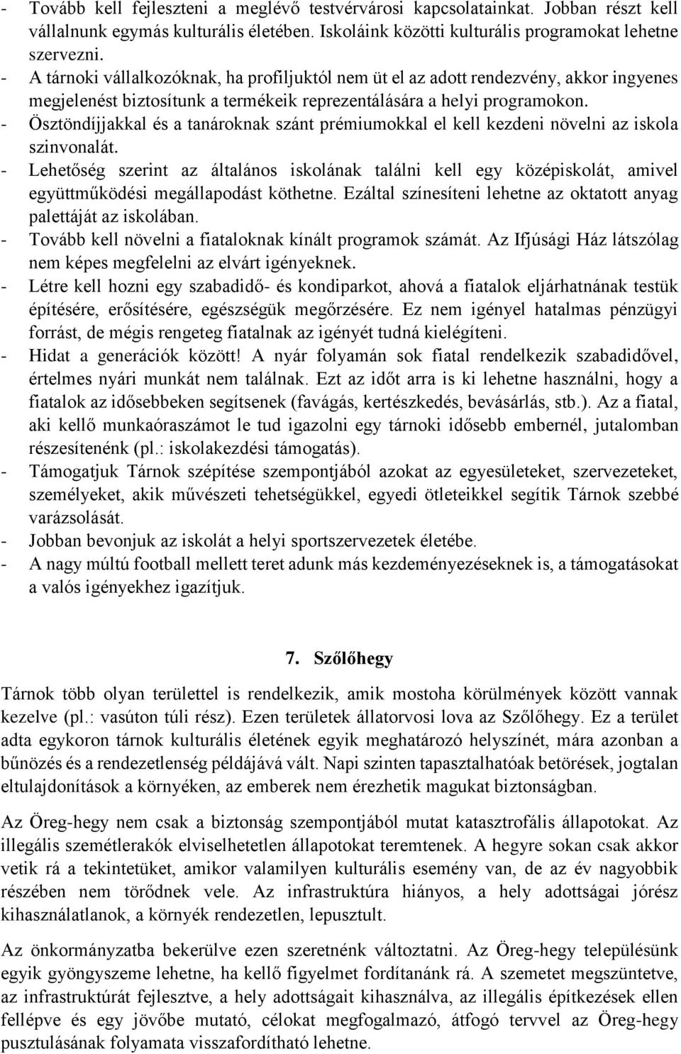 - Ösztöndíjjakkal és a tanároknak szánt prémiumokkal el kell kezdeni növelni az iskola szinvonalát.