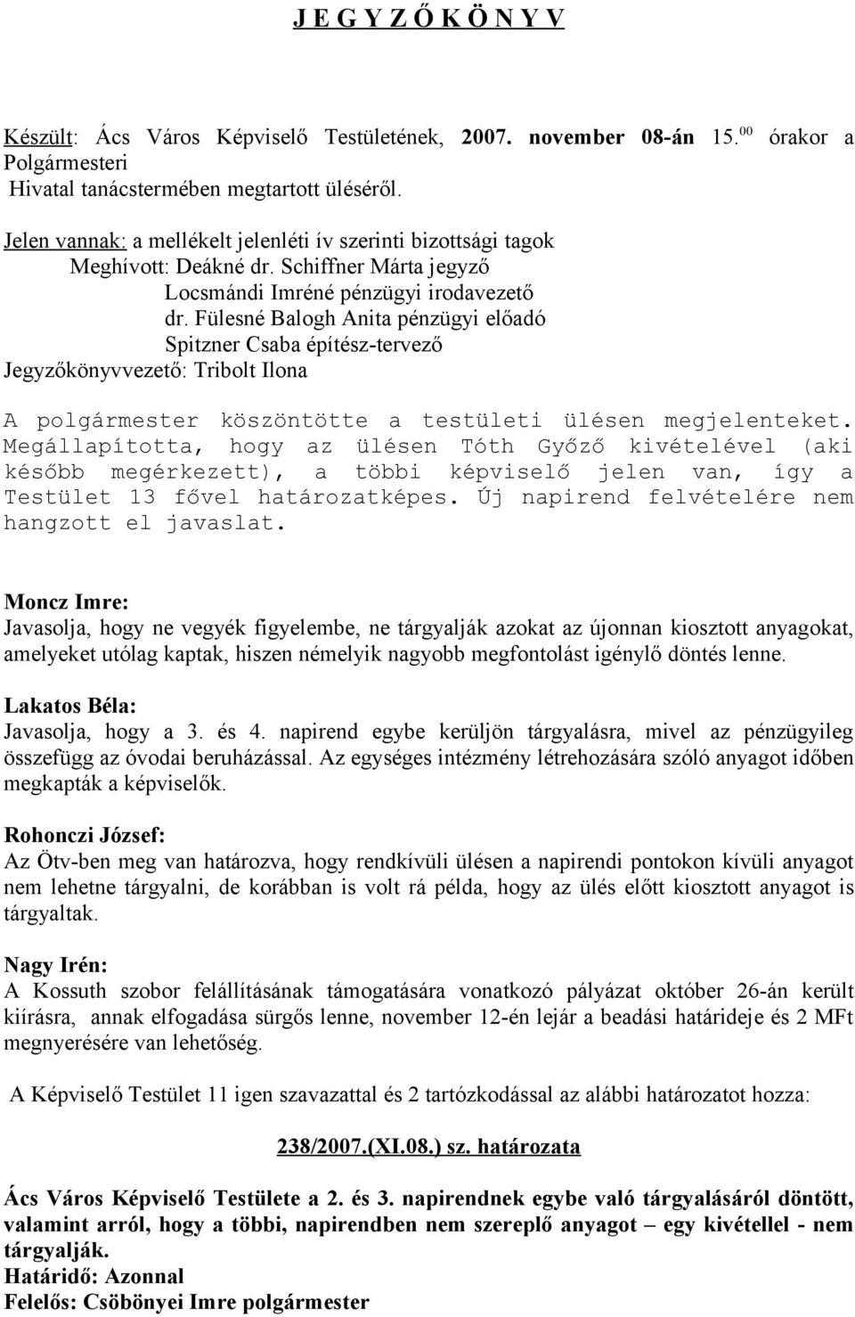 Fülesné Balogh Anita pénzügyi előadó Spitzner Csaba építész-tervező Jegyzőkönyvvezető: Tribolt Ilona A polgármester köszöntötte a testületi ülésen megjelenteket.