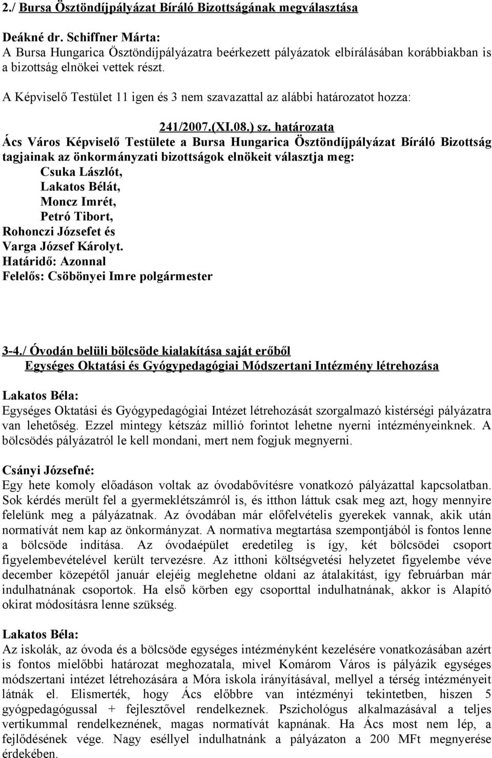A Képviselő Testület 11 igen és 3 nem szavazattal az alábbi határozatot hozza: 241/2007.(XI.08.) sz.