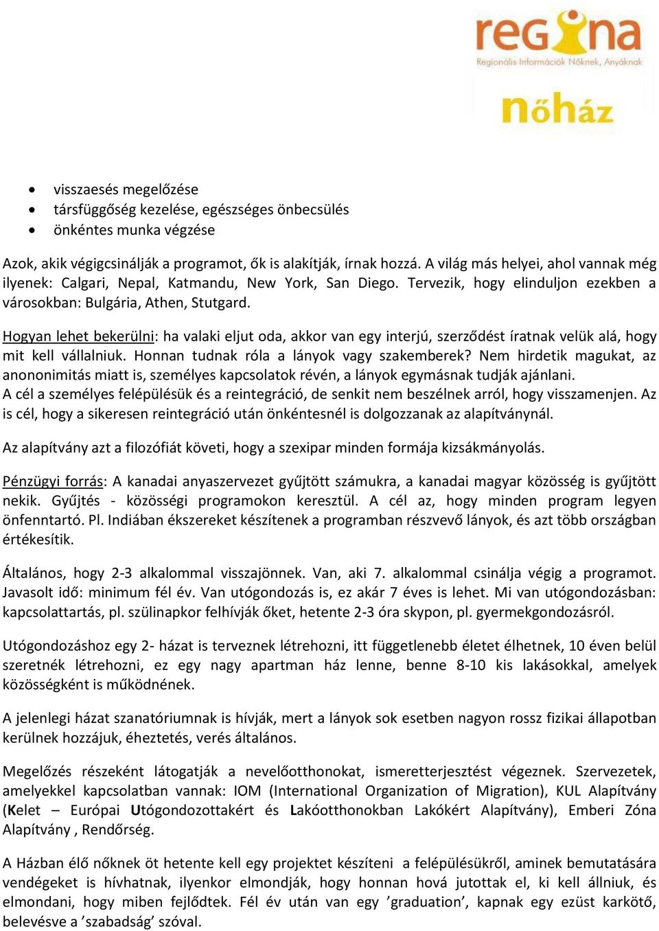 Hogyan lehet bekerülni: ha valaki eljut oda, akkor van egy interjú, szerződést íratnak velük alá, hogy mit kell vállalniuk. Honnan tudnak róla a lányok vagy szakemberek?