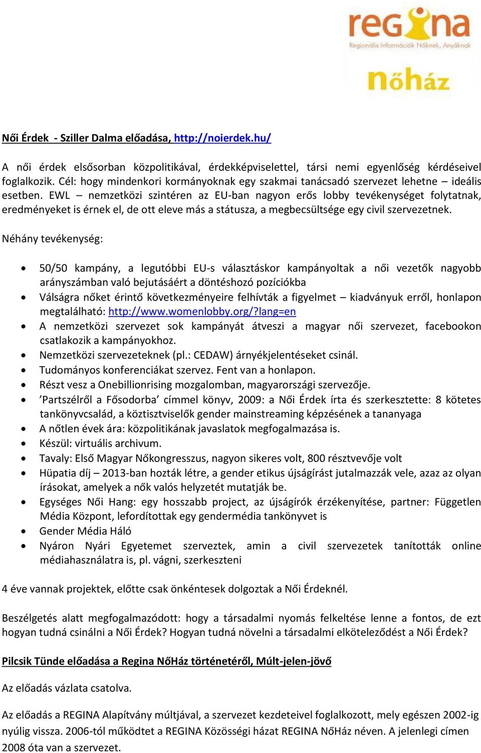 EWL nemzetközi szintéren az EU-ban nagyon erős lobby tevékenységet folytatnak, eredményeket is érnek el, de ott eleve más a státusza, a megbecsültsége egy civil szervezetnek.