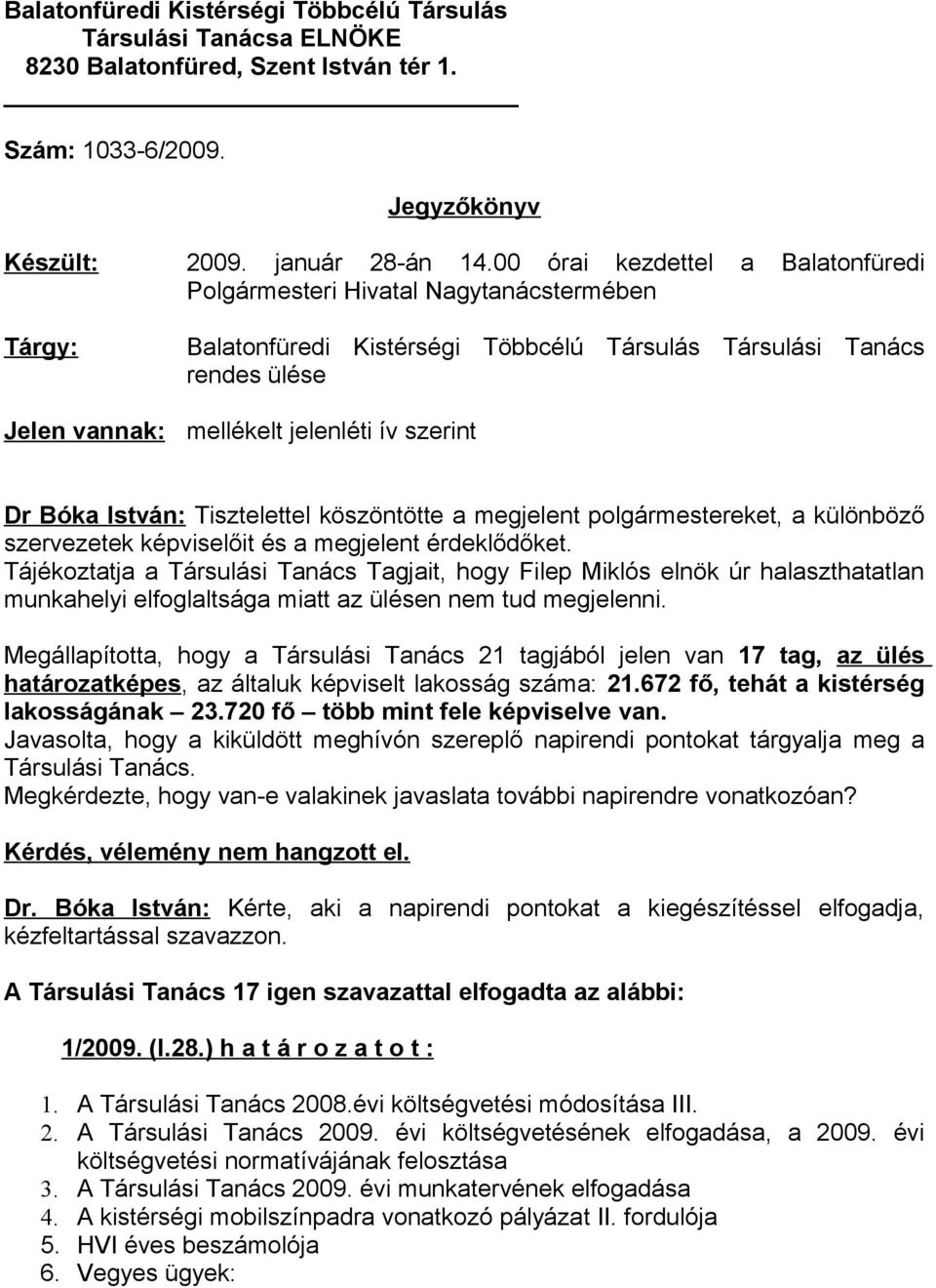 Bóka István: Tisztelettel köszöntötte a megjelent polgármestereket, a különböző szervezetek képviselőit és a megjelent érdeklődőket.