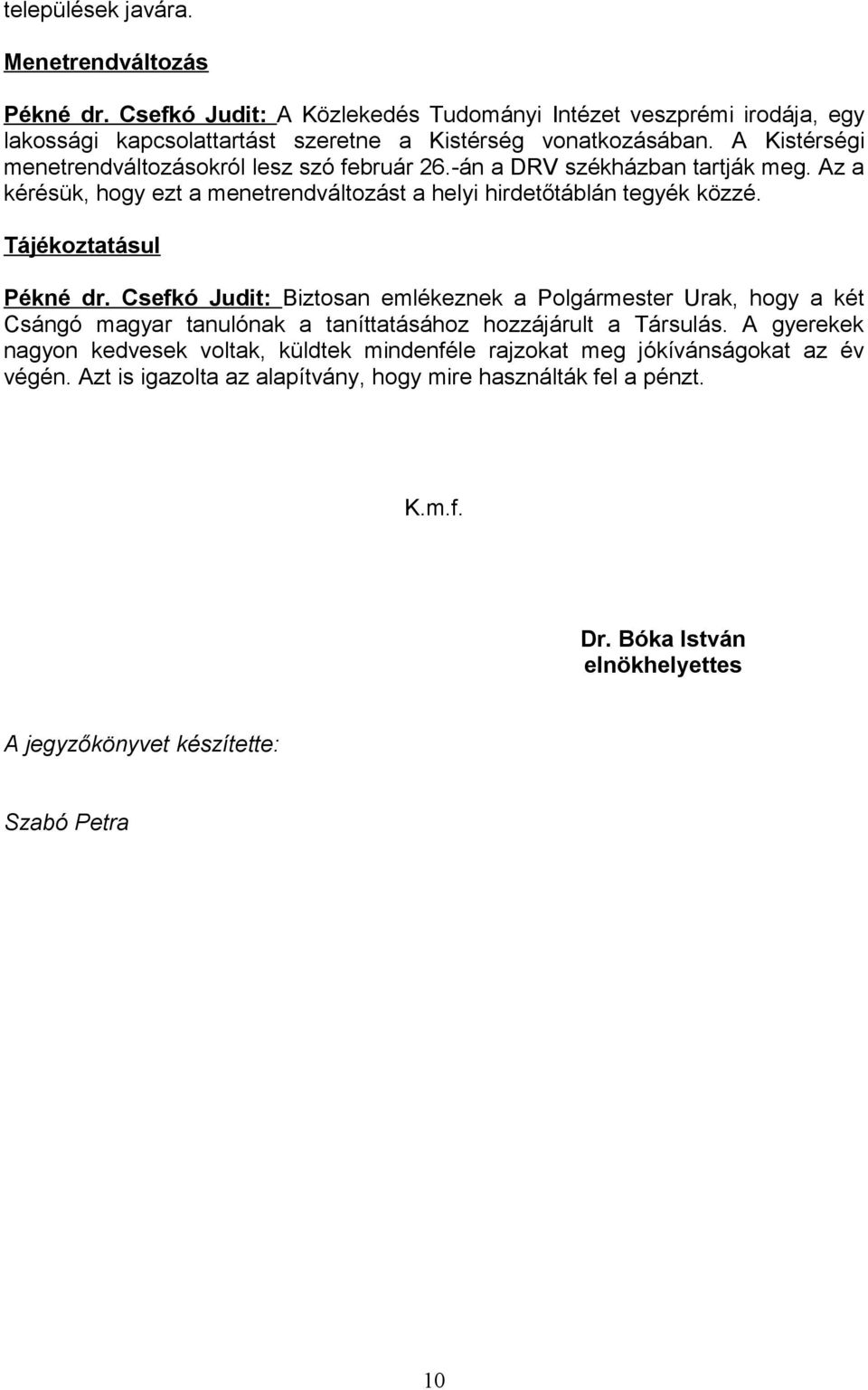 Tájékoztatásul Pékné dr. Csefkó Judit: Biztosan emlékeznek a Polgármester Urak, hogy a két Csángó magyar tanulónak a taníttatásához hozzájárult a Társulás.