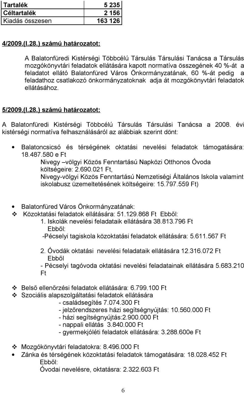 Város Önkormányzatának, 60 %-át pedig a feladathoz csatlakozó önkormányzatoknak adja át mozgókönyvtári feladatok ellátásához. 5/2009.(I.28.