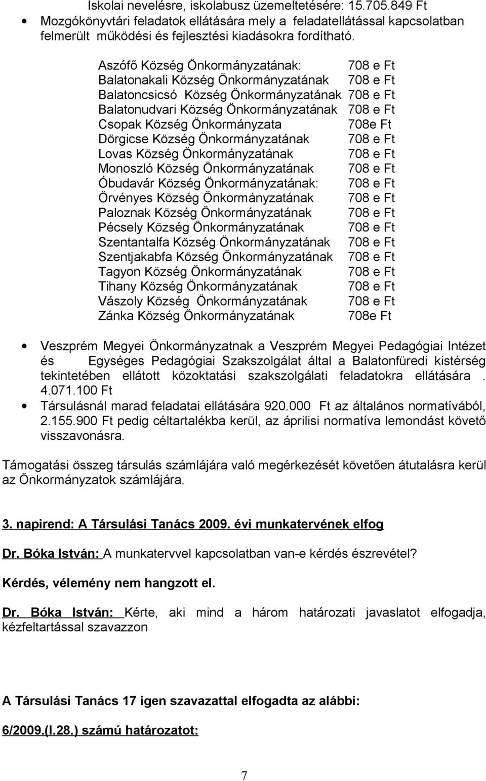 Önkormányzata 708e Ft Dörgicse Község Önkormányzatának 708 e Ft Lovas Község Önkormányzatának 708 e Ft Monoszló Község Önkormányzatának 708 e Ft Óbudavár Község Önkormányzatának: 708 e Ft Örvényes