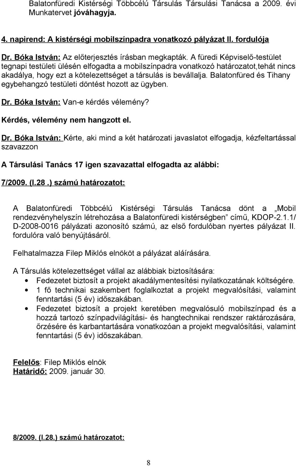 A füredi Képviselő-testület tegnapi testületi ülésén elfogadta a mobilszínpadra vonatkozó határozatot,tehát nincs akadálya, hogy ezt a kötelezettséget a társulás is bevállalja.