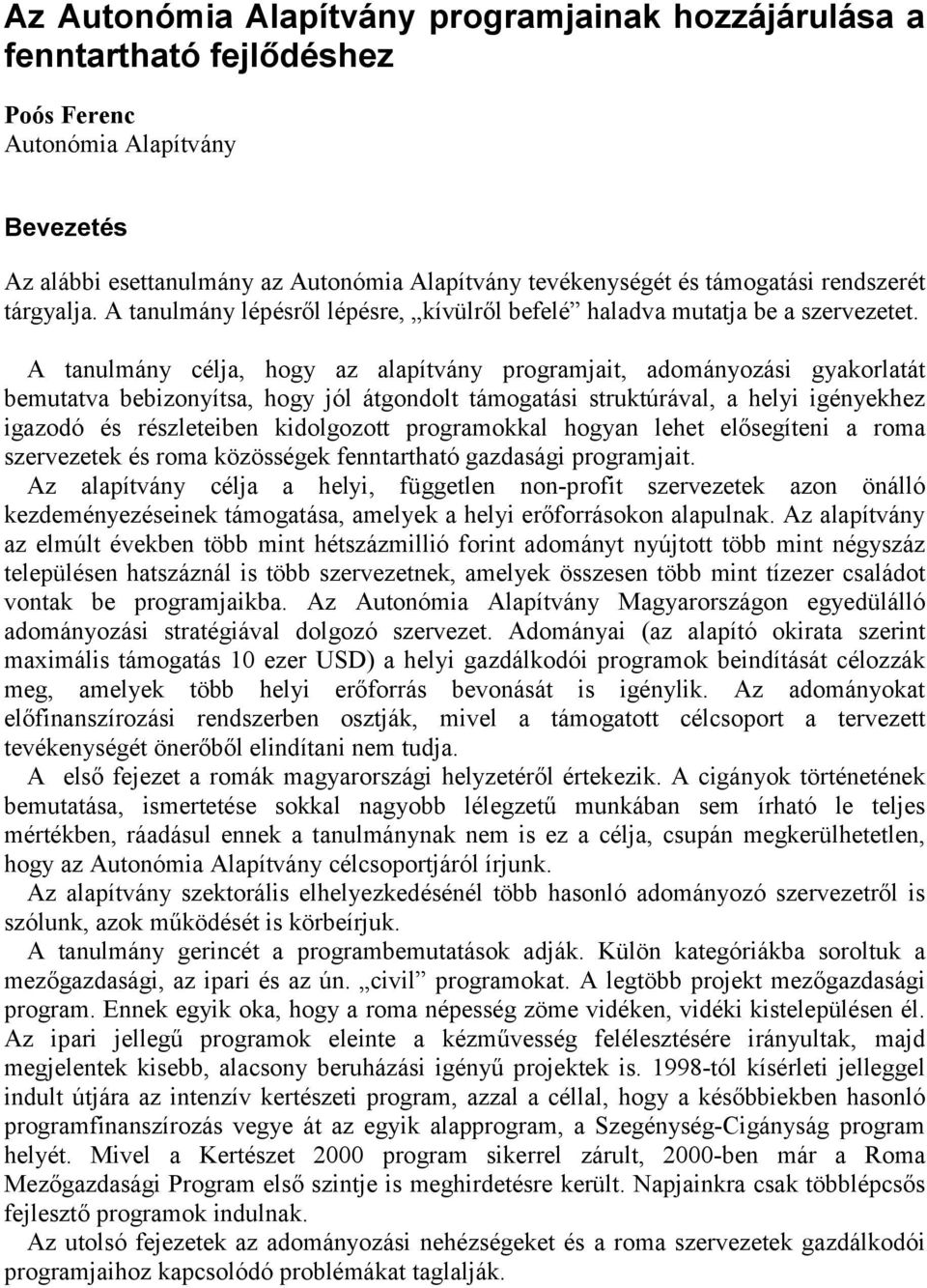 A tanulmány célja, hogy az alapítvány programjait, adományozási gyakorlatát bemutatva bebizonyítsa, hogy jól átgondolt támogatási struktúrával, a helyi igényekhez igazodó és részleteiben kidolgozott