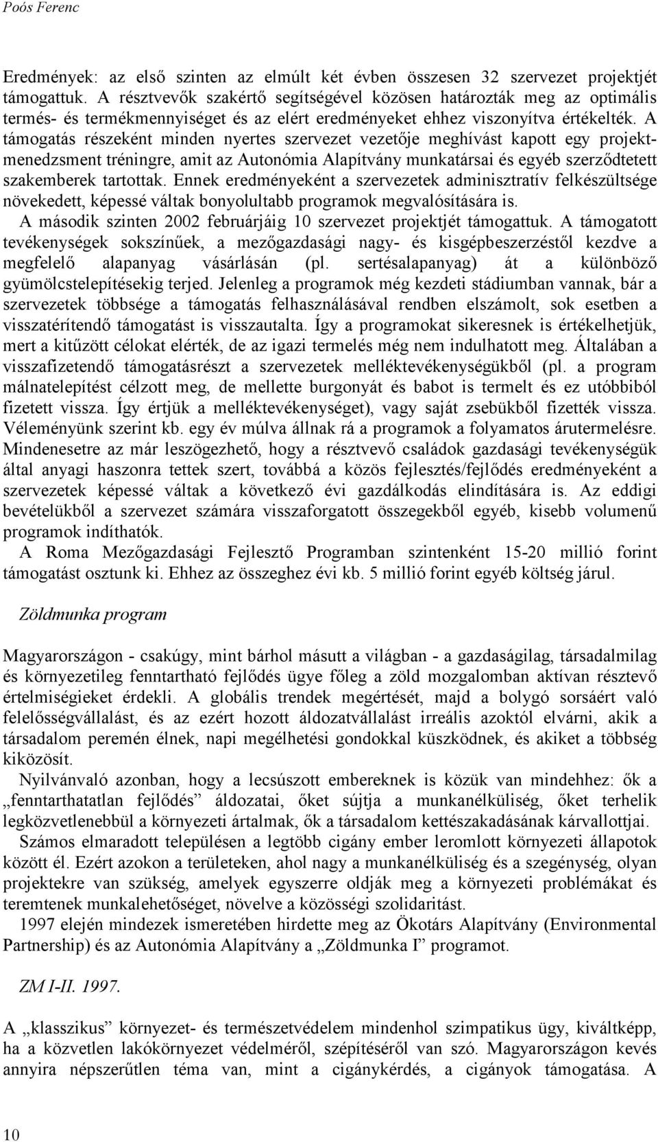 A támogatás részeként minden nyertes szervezet vezetője meghívást kapott egy projektmenedzsment tréningre, amit az Autonómia Alapítvány munkatársai és egyéb szerződtetett szakemberek tartottak.