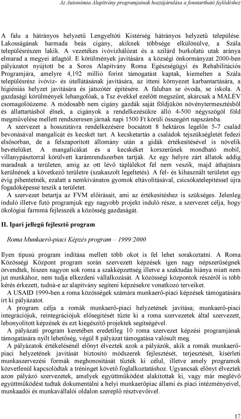 E körülmények javítására a községi önkormányzat 2000-ben pályázatot nyújtott be a Soros Alapítvány Roma Egészségügyi és Rehabilitációs Programjára, amelyre 4,192 millió forint támogatást kaptak,