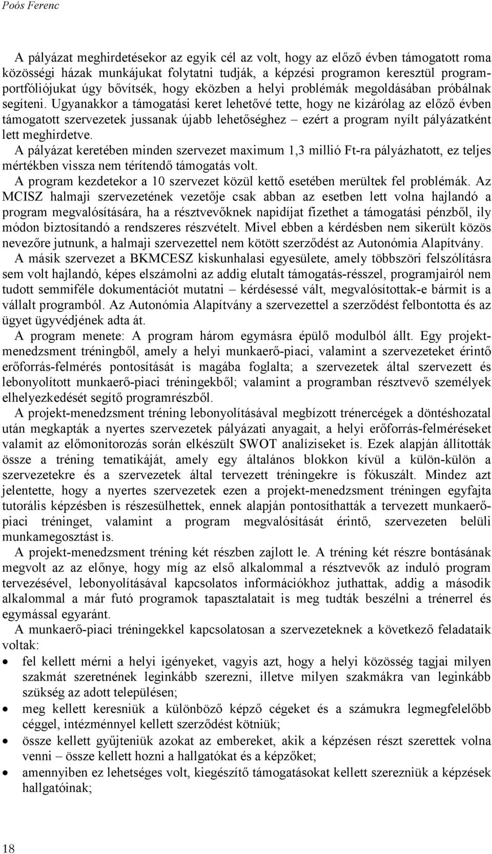 Ugyanakkor a támogatási keret lehetővé tette, hogy ne kizárólag az előző évben támogatott szervezetek jussanak újabb lehetőséghez ezért a program nyílt pályázatként lett meghirdetve.