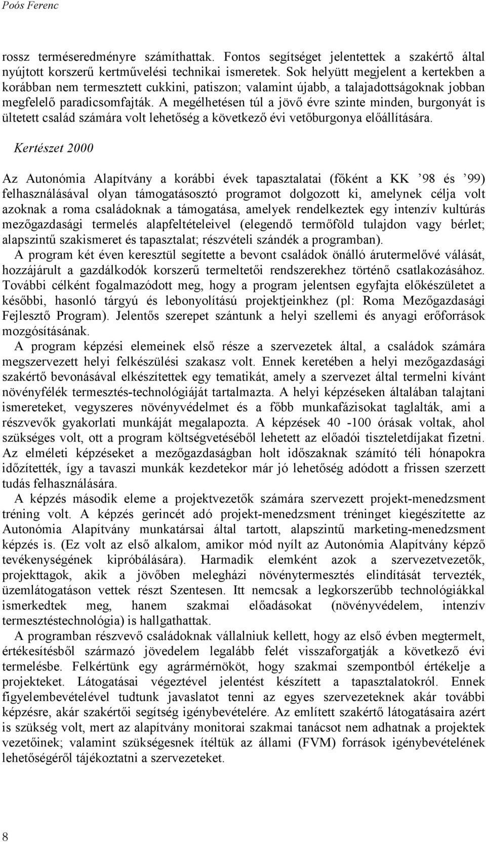 A megélhetésen túl a jövő évre szinte minden, burgonyát is ültetett család számára volt lehetőség a következő évi vetőburgonya előállítására.