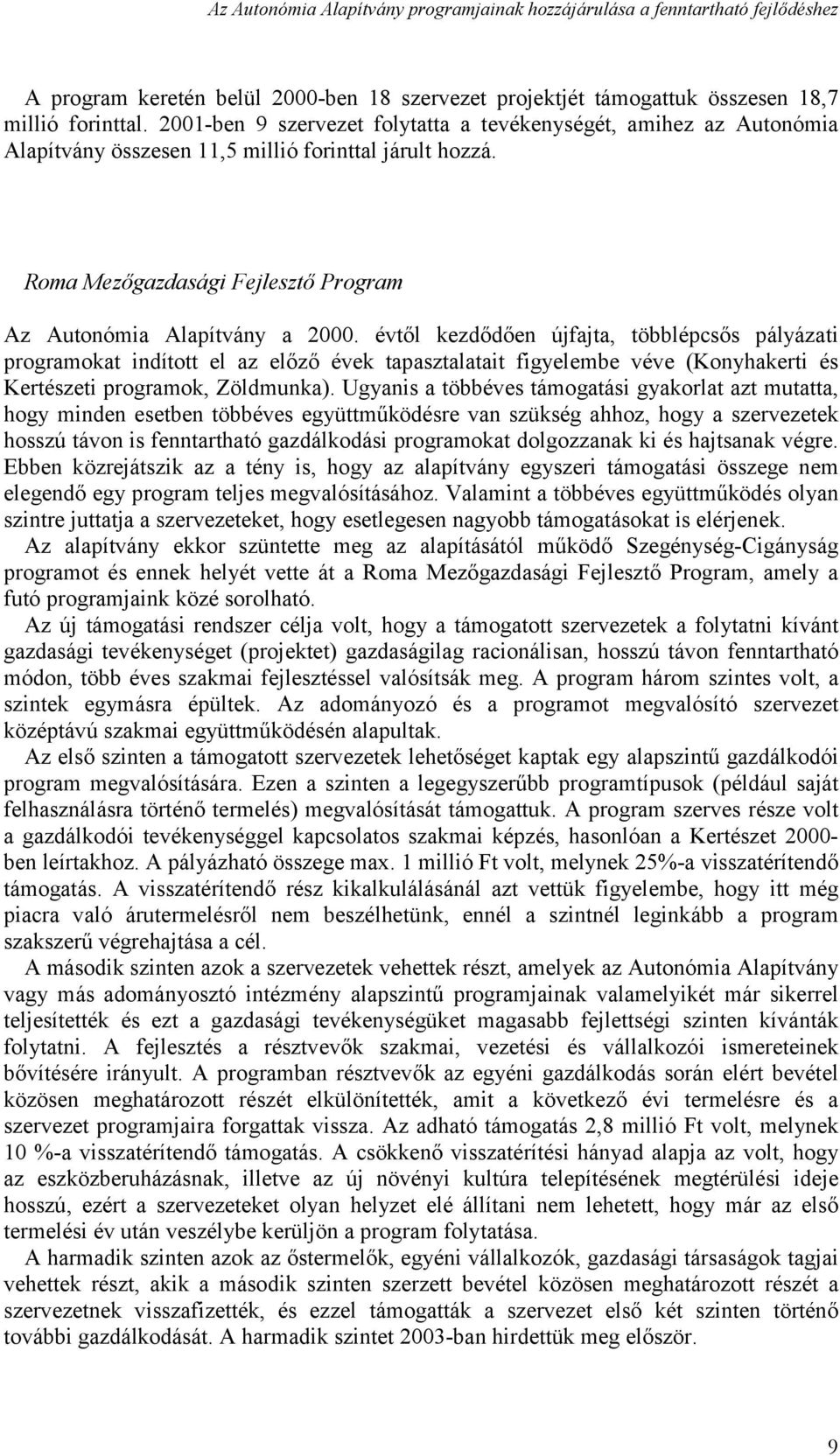 évtől kezdődően újfajta, többlépcsős pályázati programokat indított el az előző évek tapasztalatait figyelembe véve (Konyhakerti és Kertészeti programok, Zöldmunka).