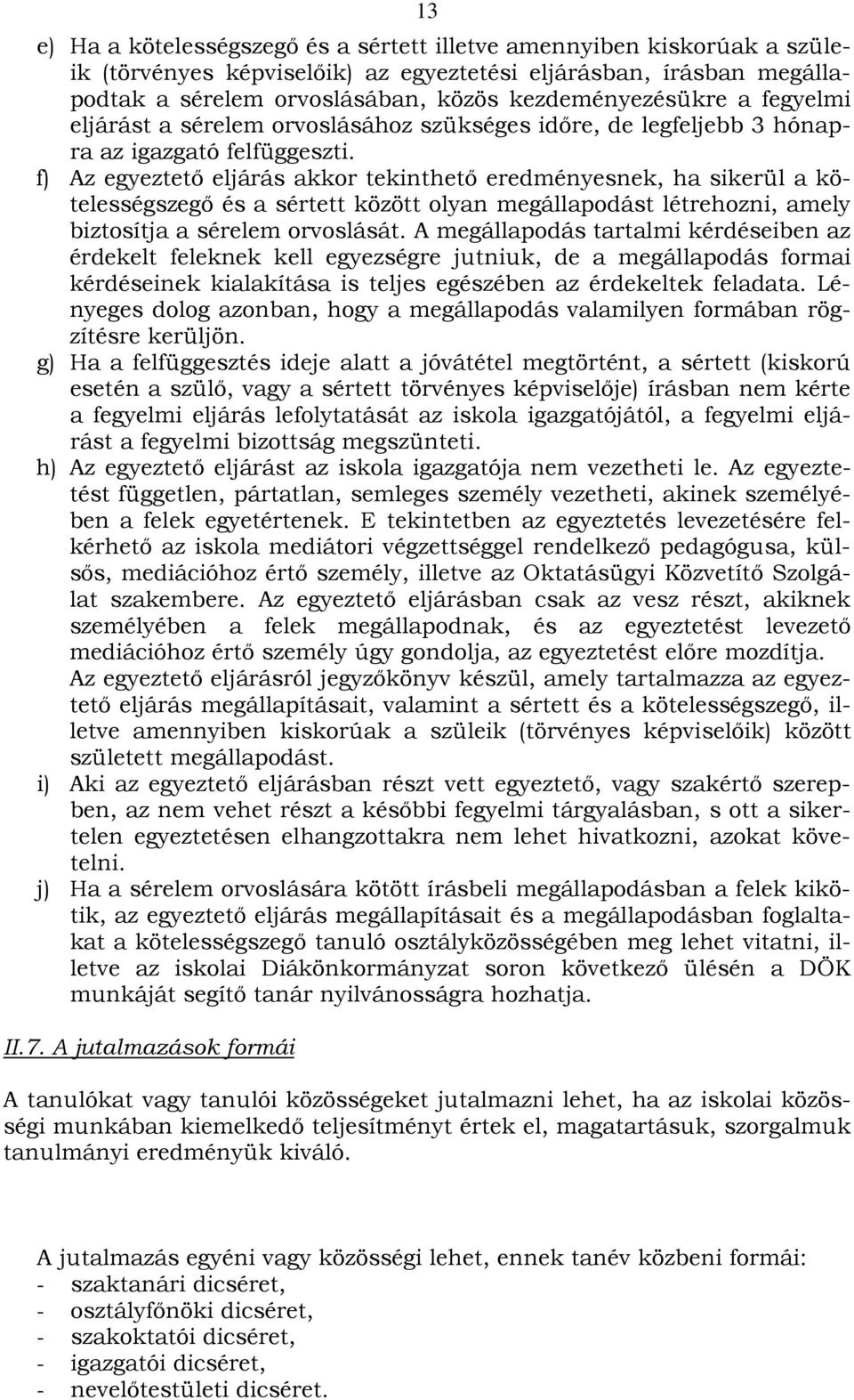 f) Az egyeztető eljárás akkor tekinthető eredményesnek, ha sikerül a kötelességszegő és a sértett között olyan megállapodást létrehozni, amely biztosítja a sérelem orvoslását.