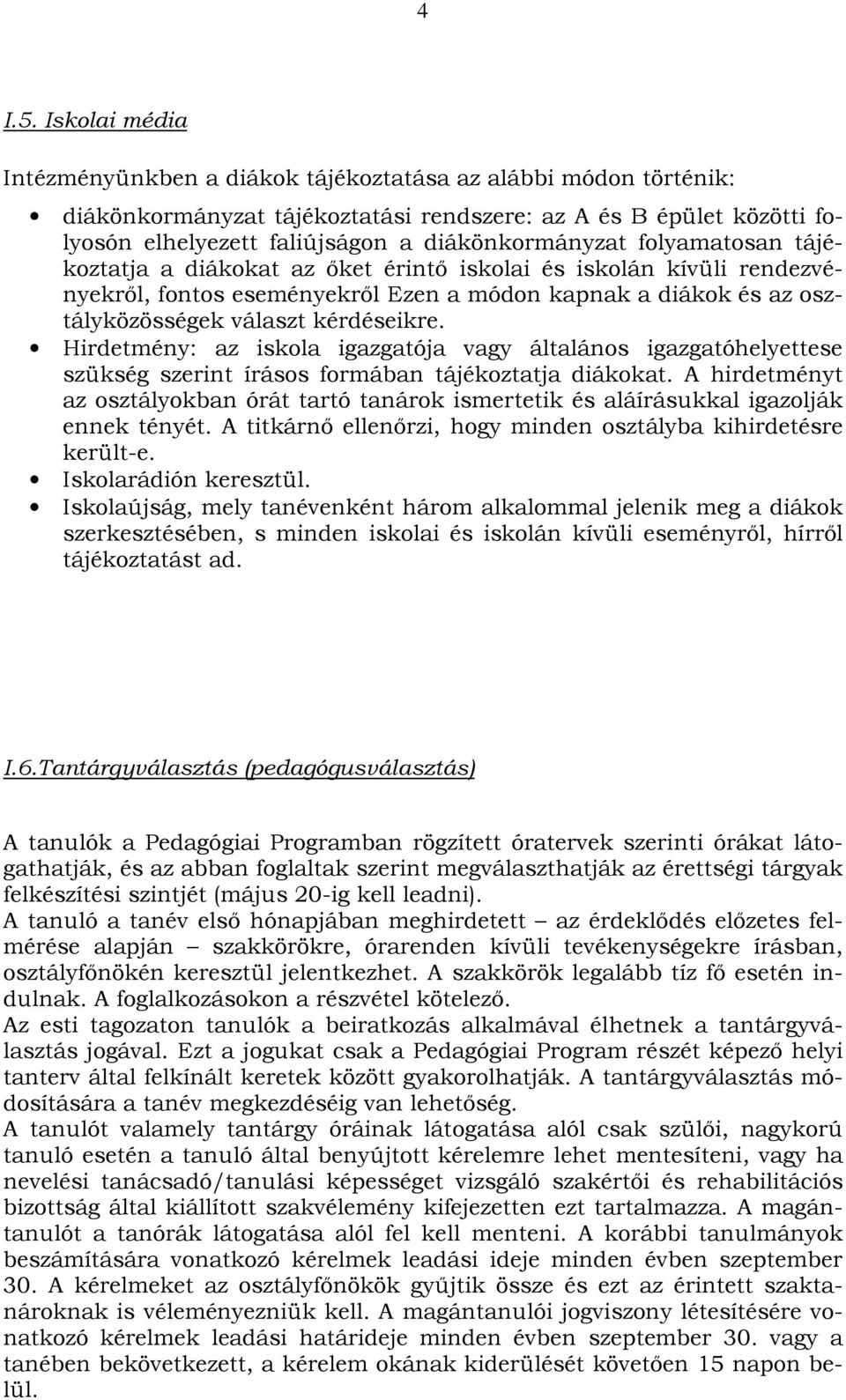 folyamatosan tájékoztatja a diákokat az őket érintő iskolai és iskolán kívüli rendezvényekről, fontos eseményekről Ezen a módon kapnak a diákok és az osztályközösségek választ kérdéseikre.