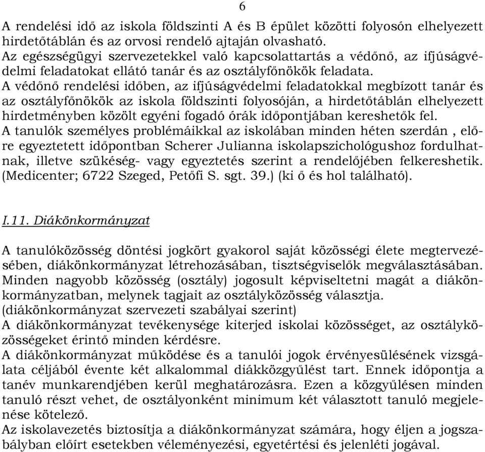 A védőnő rendelési időben, az ifjúságvédelmi feladatokkal megbízott tanár és az osztályfőnökök az iskola földszinti folyosóján, a hirdetőtáblán elhelyezett hirdetményben közölt egyéni fogadó órák