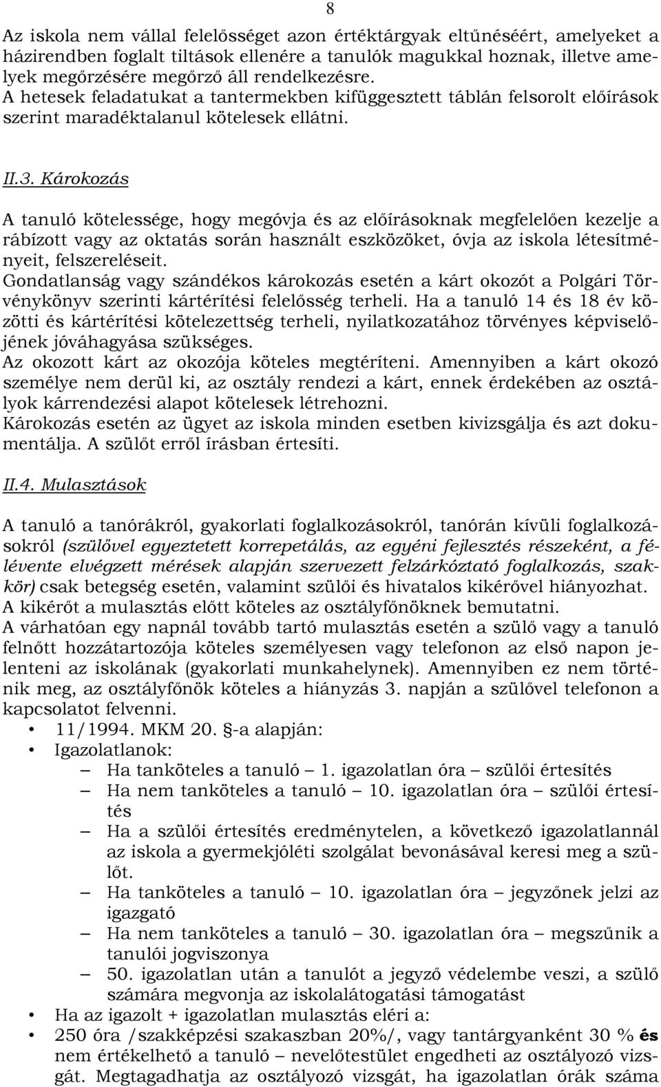 Károkozás A tanuló kötelessége, hogy megóvja és az előírásoknak megfelelően kezelje a rábízott vagy az oktatás során használt eszközöket, óvja az iskola létesítményeit, felszereléseit.