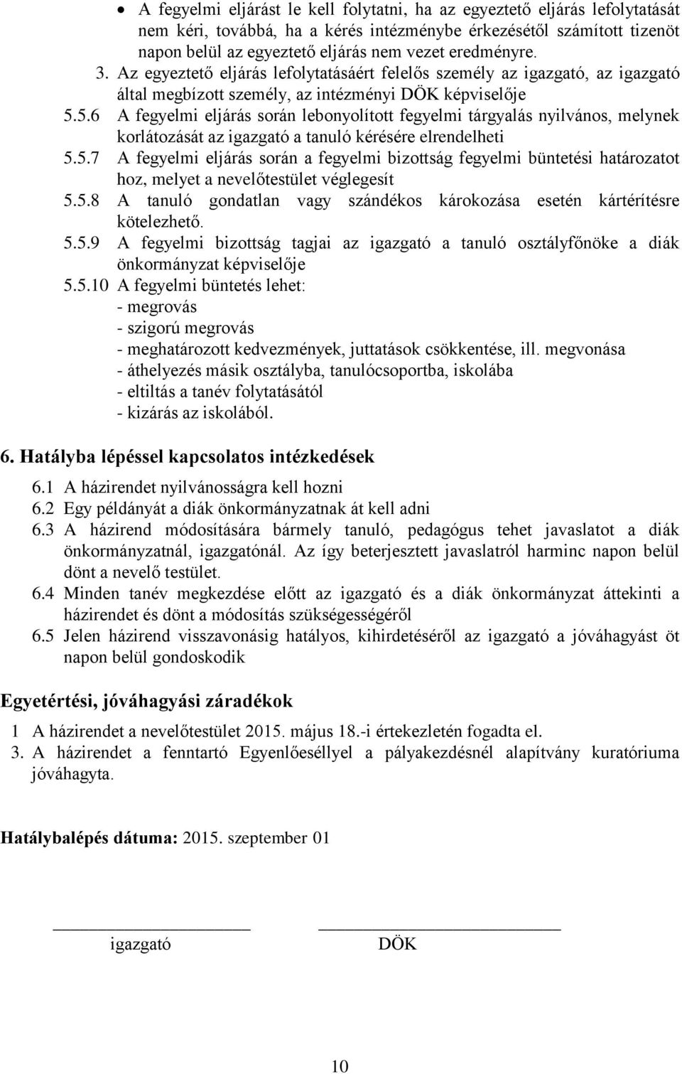 5.6 A fegyelmi eljárás során lebonyolított fegyelmi tárgyalás nyilvános, melynek korlátozását az igazgató a tanuló kérésére elrendelheti 5.5.7 A fegyelmi eljárás során a fegyelmi bizottság fegyelmi büntetési határozatot hoz, melyet a nevelőtestület véglegesít 5.