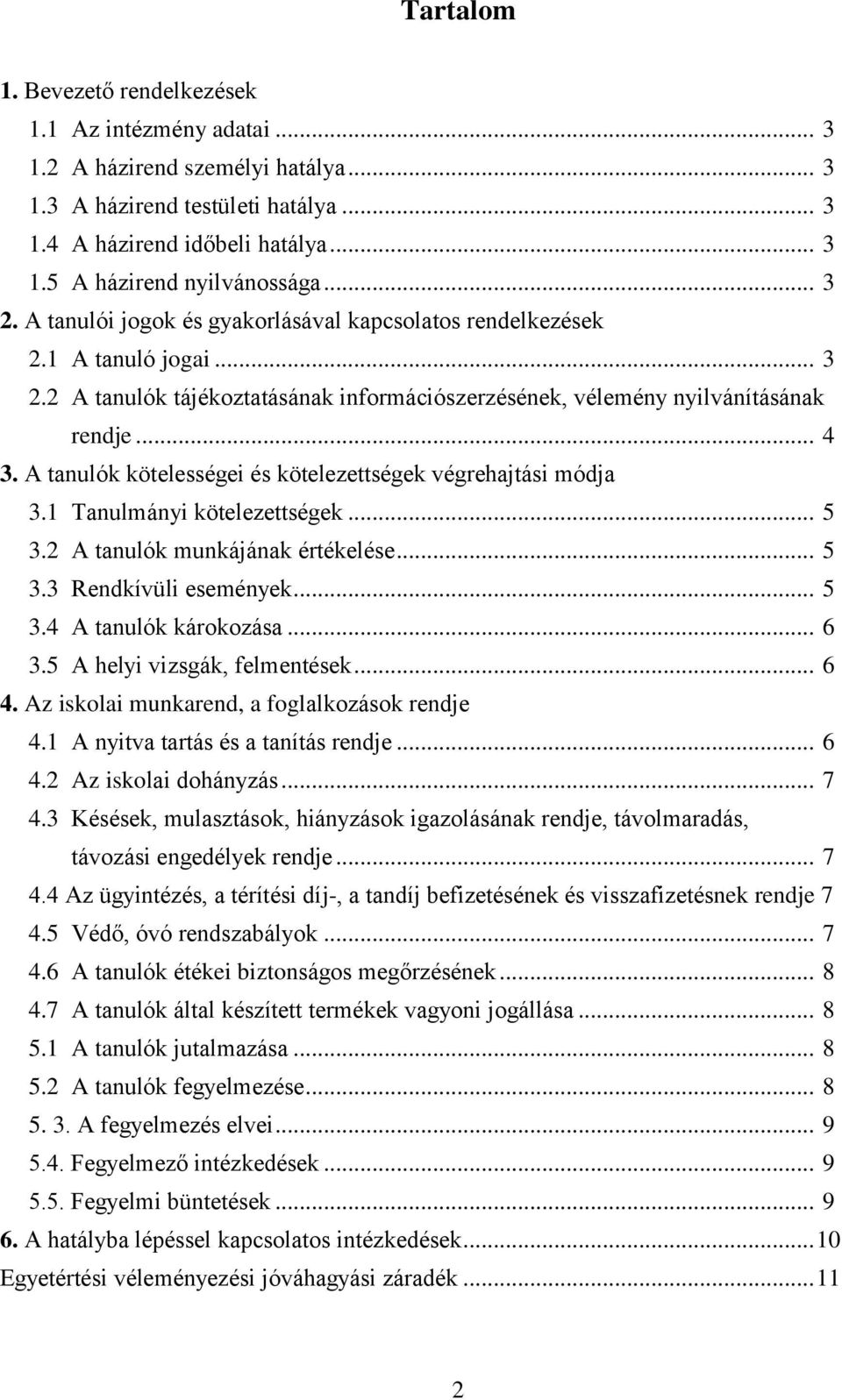 A tanulók kötelességei és kötelezettségek végrehajtási módja 3.1 Tanulmányi kötelezettségek... 5 3.2 A tanulók munkájának értékelése... 5 3.3 Rendkívüli események... 5 3.4 A tanulók károkozása... 6 3.