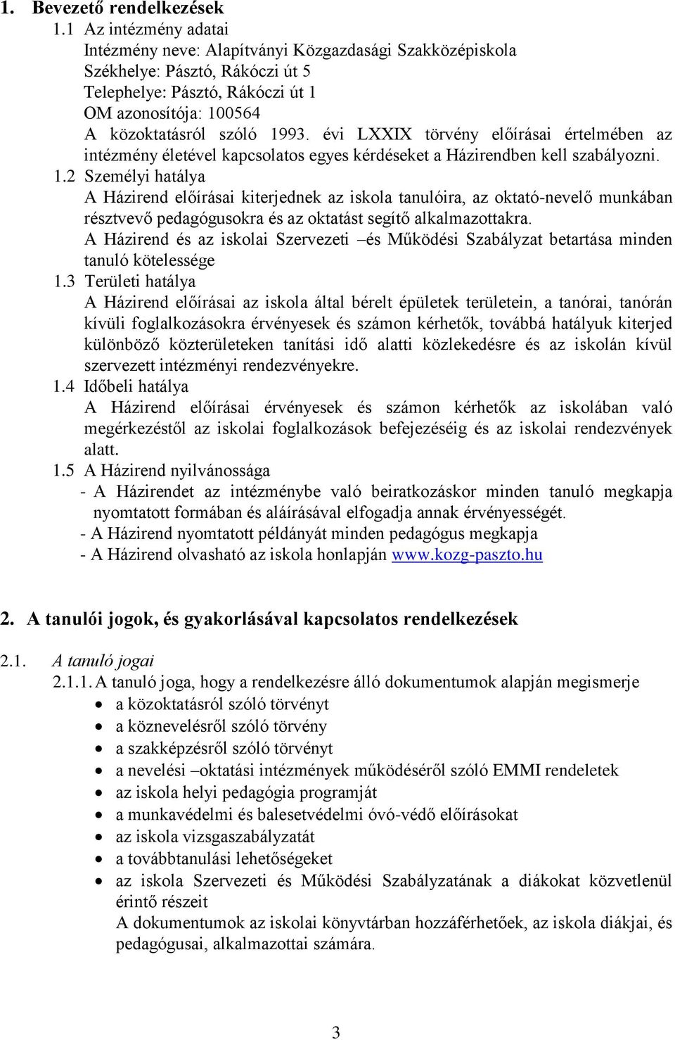 évi LXXIX törvény előírásai értelmében az intézmény életével kapcsolatos egyes kérdéseket a Házirendben kell szabályozni. 1.