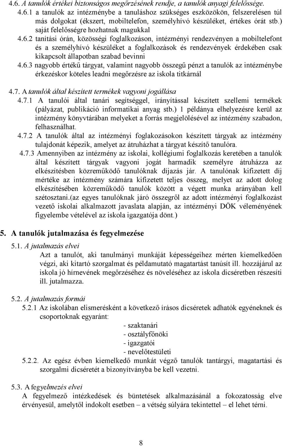 2 tanítási órán, közösségi foglalkozáson, intézményi rendezvényen a mobiltelefont és a személyhívó készüléket a foglalkozások és rendezvények érdekében csak kikapcsolt állapotban szabad bevinni 4.6.